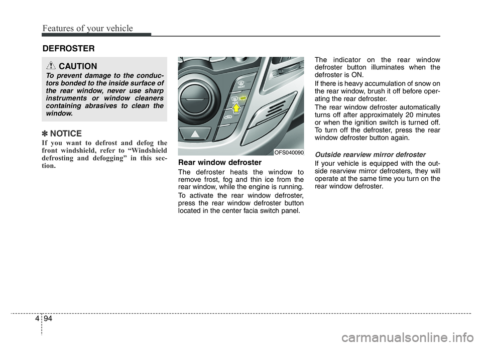 HYUNDAI VELOSTER TURBO 2016 Owners Manual Features of your vehicle
94 4
✽NOTICE
If you want to defrost and defog the
front windshield, refer to “Windshield
defrosting and defogging” in this sec-
tion.
Rear window defroster
The defrost HYUNDAI VELOSTER TURBO 2016 Owners Manual Features of your vehicle
94 4
✽NOTICE
If you want to defrost and defog the
front windshield, refer to “Windshield
defrosting and defogging” in this sec-
tion.
Rear window defroster
The defrost