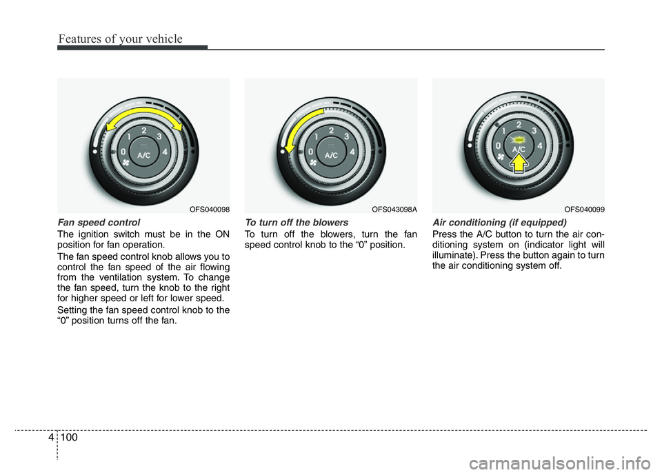 HYUNDAI VELOSTER TURBO 2016  Owners Manual Features of your vehicle
100 4
Fan speed control
The ignition switch must be in the ON
position for fan operation.
The fan speed control knob allows you to
control the fan speed of the air flowing
fro