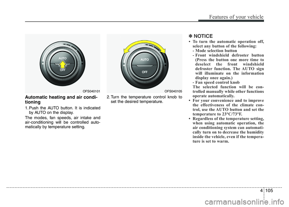 HYUNDAI VELOSTER TURBO 2016  Owners Manual 4105
Features of your vehicle
Automatic heating and air condi-
tioning
1. Push the AUTO button. It is indicated
by AUTO on the display.
The modes, fan speeds, air intake and
air-conditioning will be c