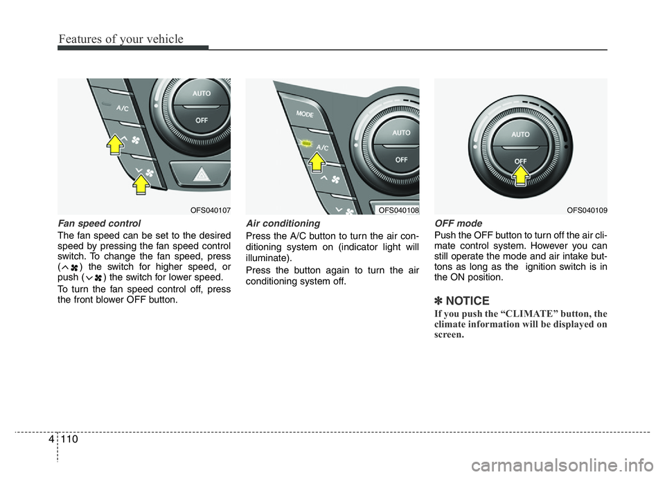 HYUNDAI VELOSTER TURBO 2016  Owners Manual Features of your vehicle
110 4
Fan speed control
The fan speed can be set to the desired
speed by pressing the fan speed control
switch. To change the fan speed, press
( ) the switch for higher speed,