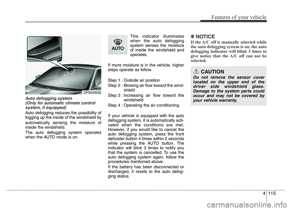 HYUNDAI VELOSTER TURBO 2016  Owners Manual 4115
Features of your vehicle
Auto defogging system 
(Only for automatic climate control
system, if equipped)
Auto defogging reduces the possibility of
fogging up the inside of the windshield by
autom