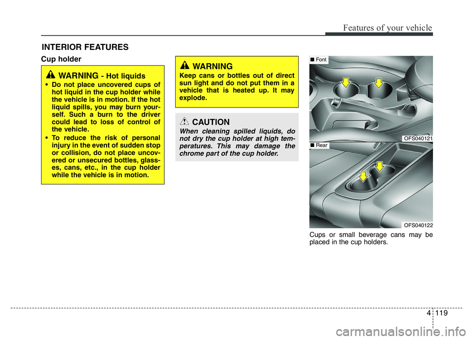 HYUNDAI VELOSTER TURBO 2016  Owners Manual 4119
Features of your vehicle
INTERIOR FEATURES 
Cup holder
Cups or small beverage cans may be
placed in the cup holders.
WARNING - Hot liquids
• Do not place uncovered cups of
hot liquid in the cup