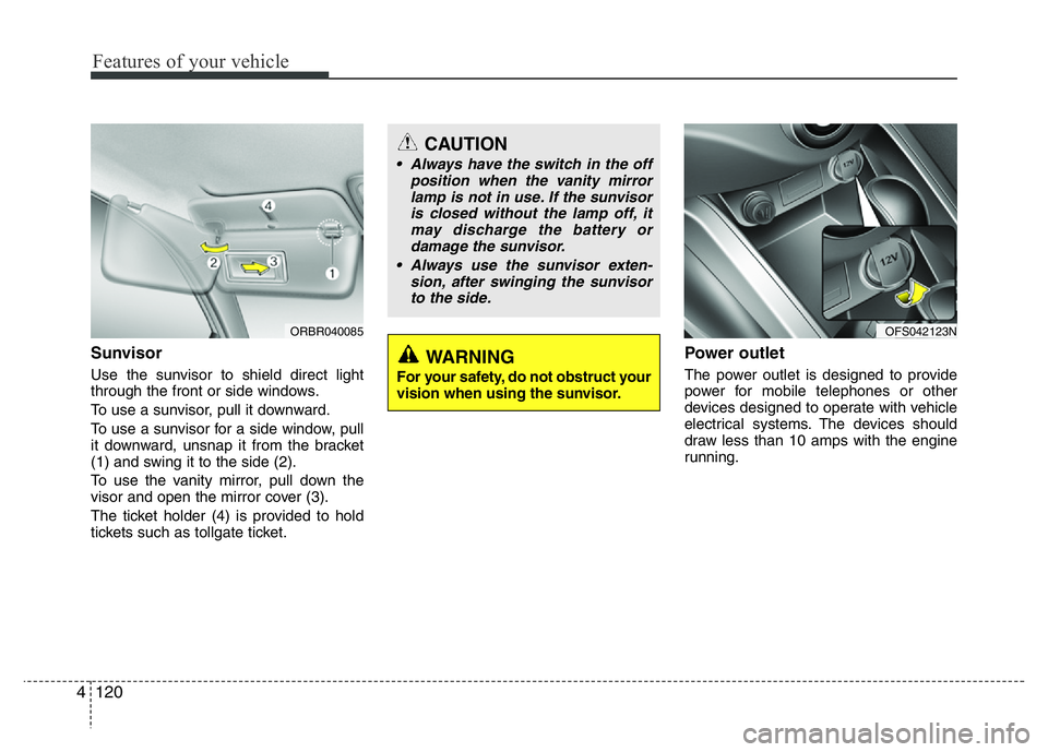 HYUNDAI VELOSTER TURBO 2016  Owners Manual Features of your vehicle
120 4
Sunvisor
Use the sunvisor to shield direct light
through the front or side windows.
To use a sunvisor, pull it downward.
To use a sunvisor for a side window, pull
it dow