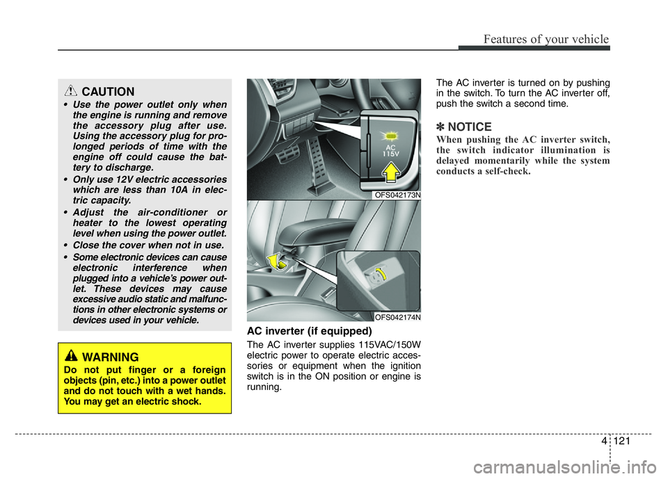 HYUNDAI VELOSTER TURBO 2016  Owners Manual 4121
Features of your vehicle
AC inverter (if equipped)
The AC inverter supplies 115VAC/150W
electric power to operate electric acces-
sories or equipment when the ignition
switch is in the ON positio
