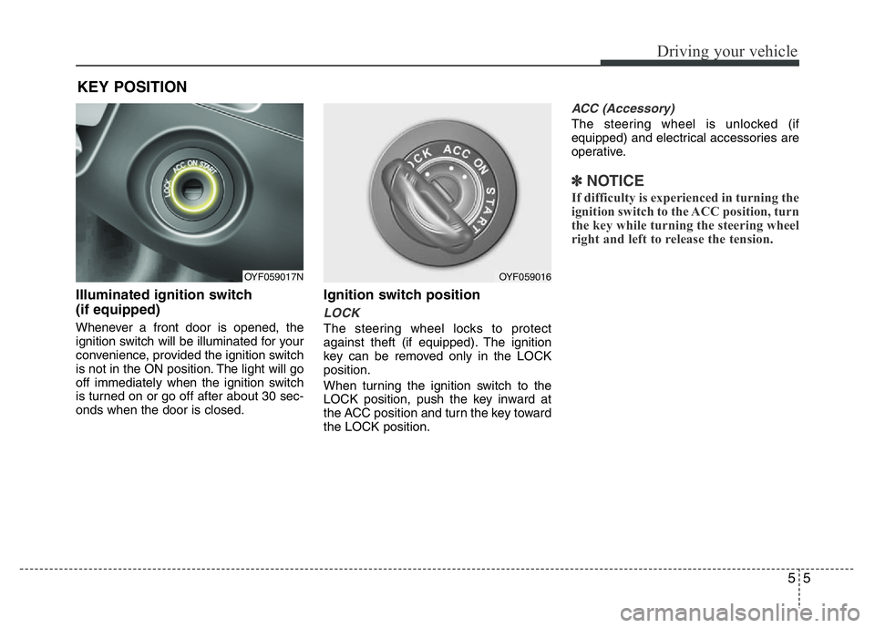 HYUNDAI VELOSTER TURBO 2016  Owners Manual 55
Driving your vehicle
Illuminated ignition switch 
(if equipped)
Whenever a front door is opened, the
ignition switch will be illuminated for your
convenience, provided the ignition switch
is not in