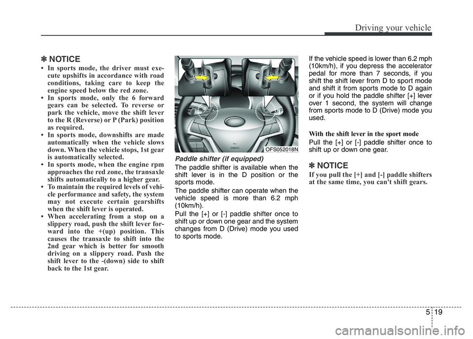 HYUNDAI VELOSTER TURBO 2016  Owners Manual 519
Driving your vehicle
✽NOTICE
• In sports mode, the driver must exe-
cute upshifts in accordance with road
conditions, taking care to keep the
engine speed below the red zone.
• In sports mod