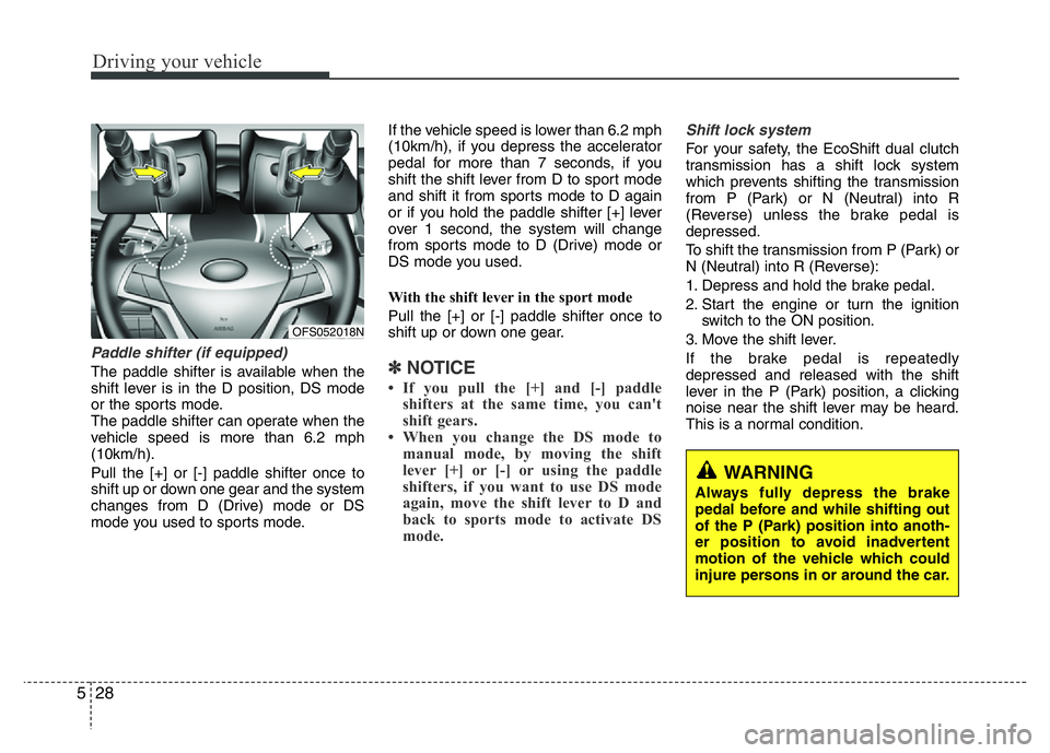 HYUNDAI VELOSTER TURBO 2016  Owners Manual Driving your vehicle
28 5
Paddle shifter (if equipped)
The paddle shifter is available when the
shift lever is in the D position, DS mode
or the sports mode.
The paddle shifter can operate when the
ve