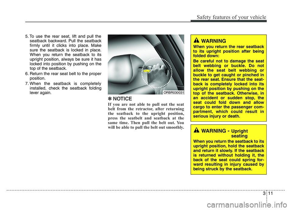 HYUNDAI VELOSTER TURBO 2016  Owners Manual 311
Safety features of your vehicle
5. To use the rear seat, lift and pull the
seatback backward. Pull the seatback
firmly until it clicks into place. Make
sure the seatback is locked in place.
When y