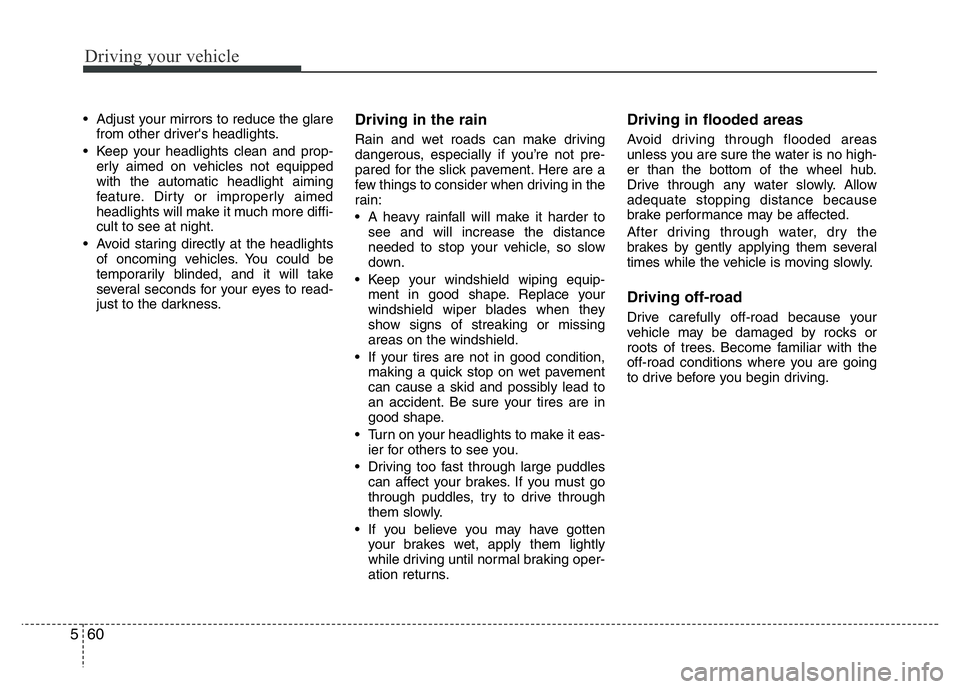 HYUNDAI VELOSTER TURBO 2016  Owners Manual Driving your vehicle
60 5
• Adjust your mirrors to reduce the glare
from other driver's headlights.
• Keep your headlights clean and prop-
erly aimed on vehicles not equipped
with the automati