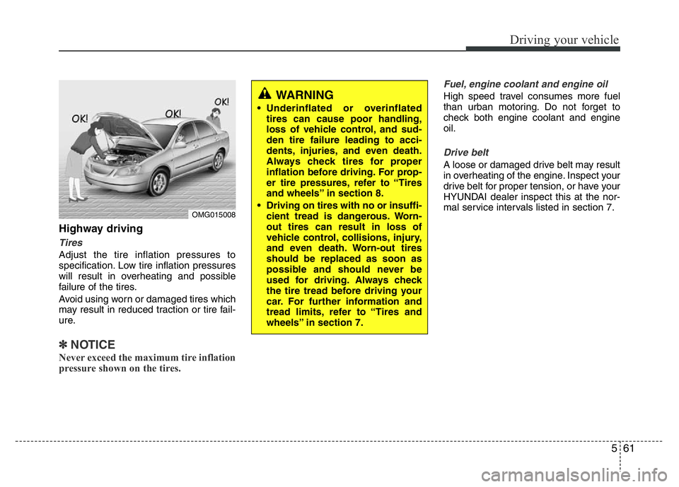 HYUNDAI VELOSTER TURBO 2016  Owners Manual 561
Driving your vehicle
Highway driving
Tires
Adjust the tire inflation pressures to
specification. Low tire inflation pressures
will result in overheating and possible
failure of the tires.
Avoid us