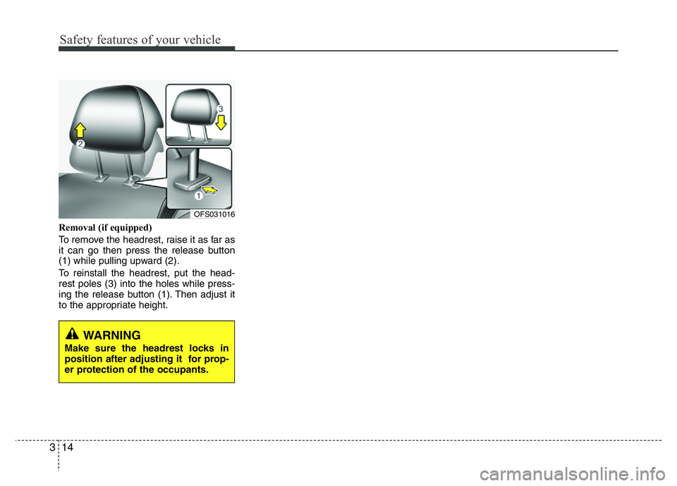 HYUNDAI VELOSTER TURBO 2016  Owners Manual Safety features of your vehicle
14 3
Removal (if equipped)
To remove the headrest, raise it as far as
it can go then press the release button
(1) while pulling upward (2).
To reinstall the headrest, p