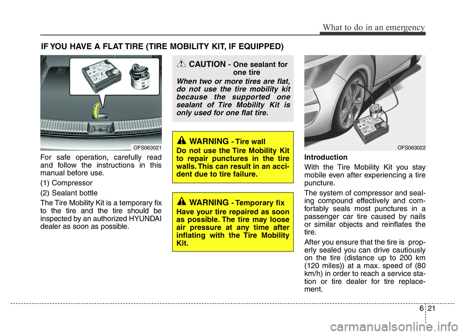 HYUNDAI VELOSTER TURBO 2016  Owners Manual 621
What to do in an emergency
IF YOU HAVE A FLAT TIRE (TIRE MOBILITY KIT, IF EQUIPPED)
For safe operation, carefully read
and follow the instructions in this
manual before use.
(1) Compressor
(2) Sea