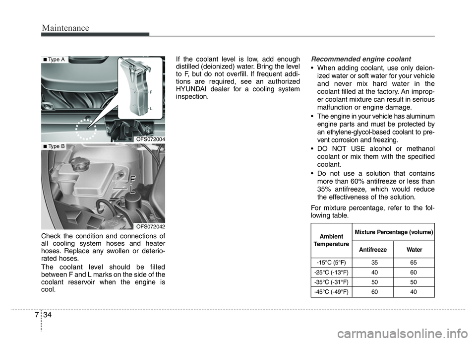 HYUNDAI VELOSTER TURBO 2016 Owners Manual Maintenance
34 7
Check the condition and connections of
all cooling system hoses and heater
hoses. Replace any swollen or deterio-
rated hoses.
The coolant level should be filled
between F and L marks HYUNDAI VELOSTER TURBO 2016 Owners Manual Maintenance
34 7
Check the condition and connections of
all cooling system hoses and heater
hoses. Replace any swollen or deterio-
rated hoses.
The coolant level should be filled
between F and L marks