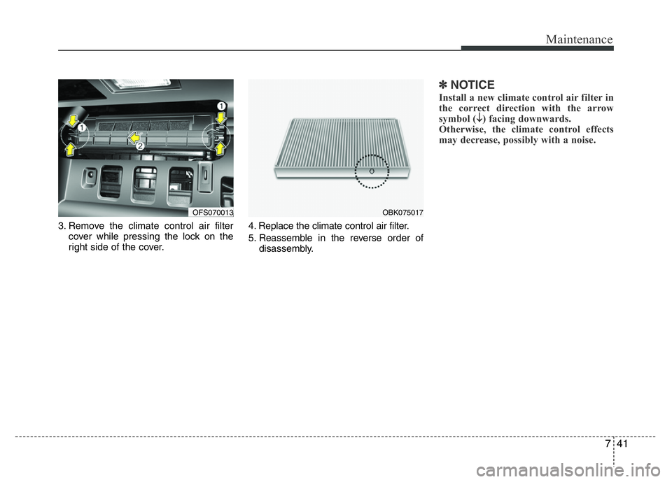 HYUNDAI VELOSTER TURBO 2016  Owners Manual 741
Maintenance
3. Remove the climate control air filter
cover while pressing the lock on the
right side of the cover.4. Replace the climate control air filter.
5. Reassemble in the reverse order of
d