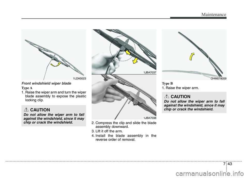 HYUNDAI VELOSTER TURBO 2016  Owners Manual 743
Maintenance
Front windshield wiper blade
Ty p e  A
1. Raise the wiper arm and turn the wiper
blade assembly to expose the plastic
locking clip.
2. Compress the clip and slide the blade
assembly do