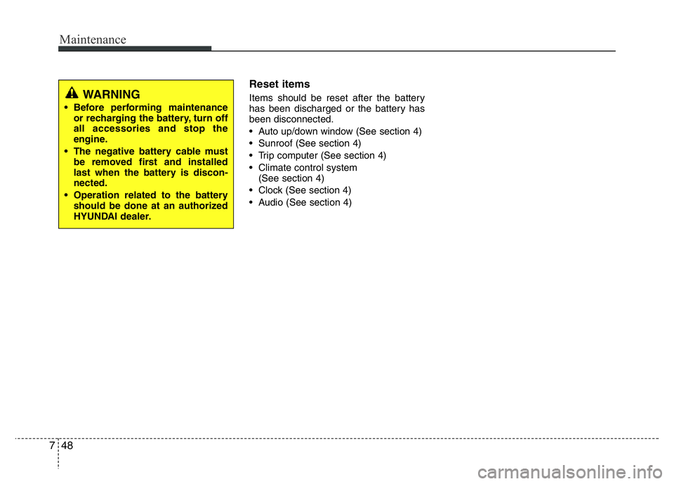 HYUNDAI VELOSTER TURBO 2016  Owners Manual Maintenance
48 7
Reset items
Items should be reset after the battery
has been discharged or the battery has
been disconnected.
• Auto up/down window (See section 4)
• Sunroof (See section 4)
• T