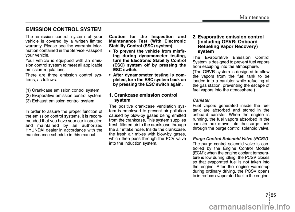 HYUNDAI VELOSTER TURBO 2016 Owners Manual 785
Maintenance
EMISSION CONTROL SYSTEM
The emission control system of your
vehicle is covered by a written limited
warranty. Please see the warranty infor-
mation contained in the Service Passport
yo HYUNDAI VELOSTER TURBO 2016 Owners Manual 785
Maintenance
EMISSION CONTROL SYSTEM
The emission control system of your
vehicle is covered by a written limited
warranty. Please see the warranty infor-
mation contained in the Service Passport
yo