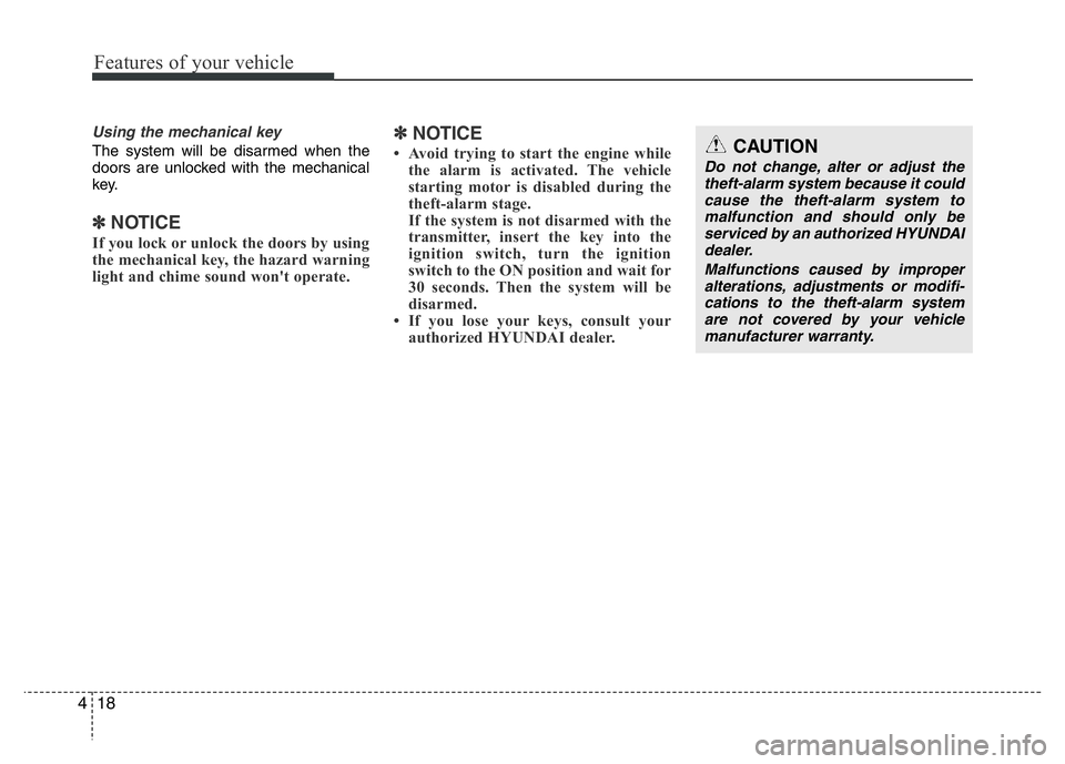 HYUNDAI VELOSTER TURBO 2016  Owners Manual Features of your vehicle
18 4
Using the mechanical key
The system will be disarmed when the
doors are unlocked with the mechanical
key.
✽NOTICE
If you lock or unlock the doors by using
the mechanica