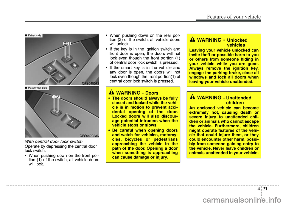 HYUNDAI VELOSTER TURBO 2016 Owners Manual 421
Features of your vehicle
With central door lock switch
Operate by depressing the central door
lock switch.
• When pushing down on the front por-
tion (1) of the switch, all vehicle doors
will l HYUNDAI VELOSTER TURBO 2016 Owners Manual 421
Features of your vehicle
With central door lock switch
Operate by depressing the central door
lock switch.
• When pushing down on the front por-
tion (1) of the switch, all vehicle doors
will l