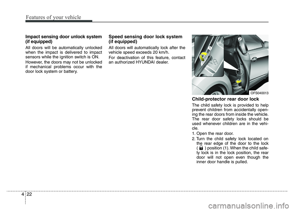 HYUNDAI VELOSTER TURBO 2016 Owners Manual Features of your vehicle
22 4
Impact sensing door unlock system
(if equipped)
All doors will be automatically unlocked
when the impact is delivered to impact
sensors while the ignition switch is ON.
HYUNDAI VELOSTER TURBO 2016 Owners Manual Features of your vehicle
22 4
Impact sensing door unlock system
(if equipped)
All doors will be automatically unlocked
when the impact is delivered to impact
sensors while the ignition switch is ON.