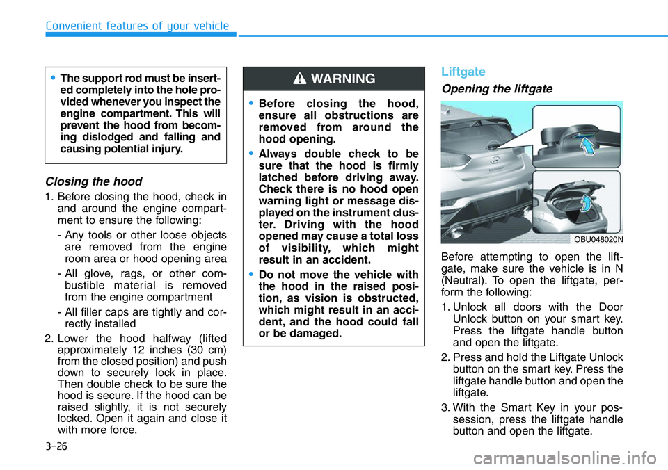 HYUNDAI VELOSTER 2022 Owners Manual 3-26
Convenient features of your vehicle
Closing the hood
1. Before closing the hood, check in
and around the engine compart-
ment to ensure the following:
- Any tools or other loose objects
are remov HYUNDAI VELOSTER 2022 Owners Manual 3-26
Convenient features of your vehicle
Closing the hood
1. Before closing the hood, check in
and around the engine compart-
ment to ensure the following:
- Any tools or other loose objects
are remov