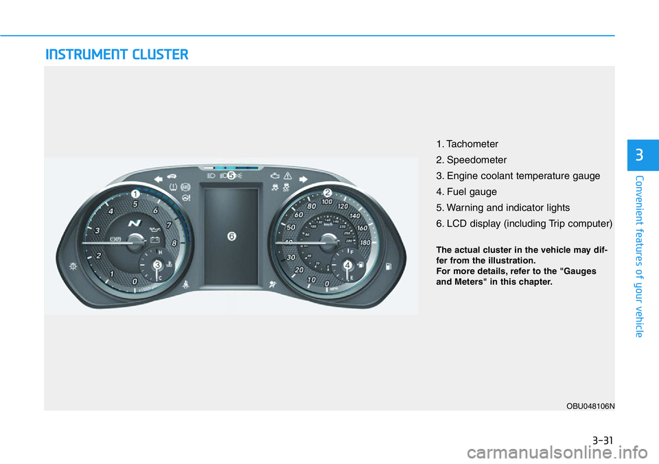 HYUNDAI VELOSTER 2022  Owners Manual 3-31
Convenient features of your vehicle
3
INSTRUMENT CLUSTER
1. Tachometer 
2. Speedometer
3. Engine coolant temperature gauge
4. Fuel gauge
5. Warning and indicator lights
6. LCD display (including 
