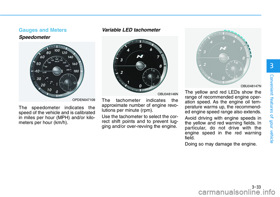 HYUNDAI VELOSTER 2022  Owners Manual 3-33
Convenient features of your vehicle
3
Gauges and Meters
Speedometer
The speedometer indicates the
speed of the vehicle and is calibrated
in miles per hour (MPH) and/or kilo-
meters per hour (km/h