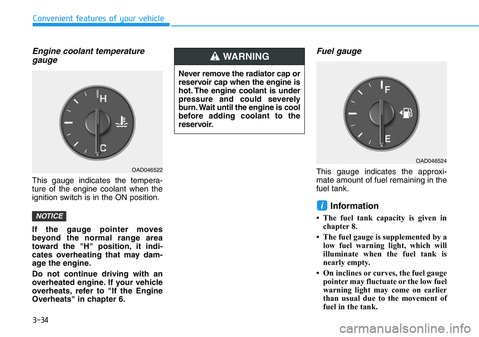 HYUNDAI VELOSTER 2022 Owners Manual 3-34
Convenient features of your vehicle
Engine coolant temperature
gauge
This gauge indicates the tempera-
ture of the engine coolant when the
ignition switch is in the ON position.
If the gauge poin HYUNDAI VELOSTER 2022 Owners Manual 3-34
Convenient features of your vehicle
Engine coolant temperature
gauge
This gauge indicates the tempera-
ture of the engine coolant when the
ignition switch is in the ON position.
If the gauge poin