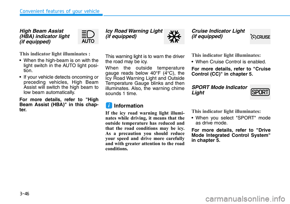 HYUNDAI VELOSTER 2022 Owners Manual 3-46
Convenient features of your vehicle
High Beam Assist
(HBA) indicator light
(if equipped)
This indicator light illuminates :
• When the high-beam is on with the
light switch in the AUTO light po HYUNDAI VELOSTER 2022 Owners Manual 3-46
Convenient features of your vehicle
High Beam Assist
(HBA) indicator light
(if equipped)
This indicator light illuminates :
• When the high-beam is on with the
light switch in the AUTO light po