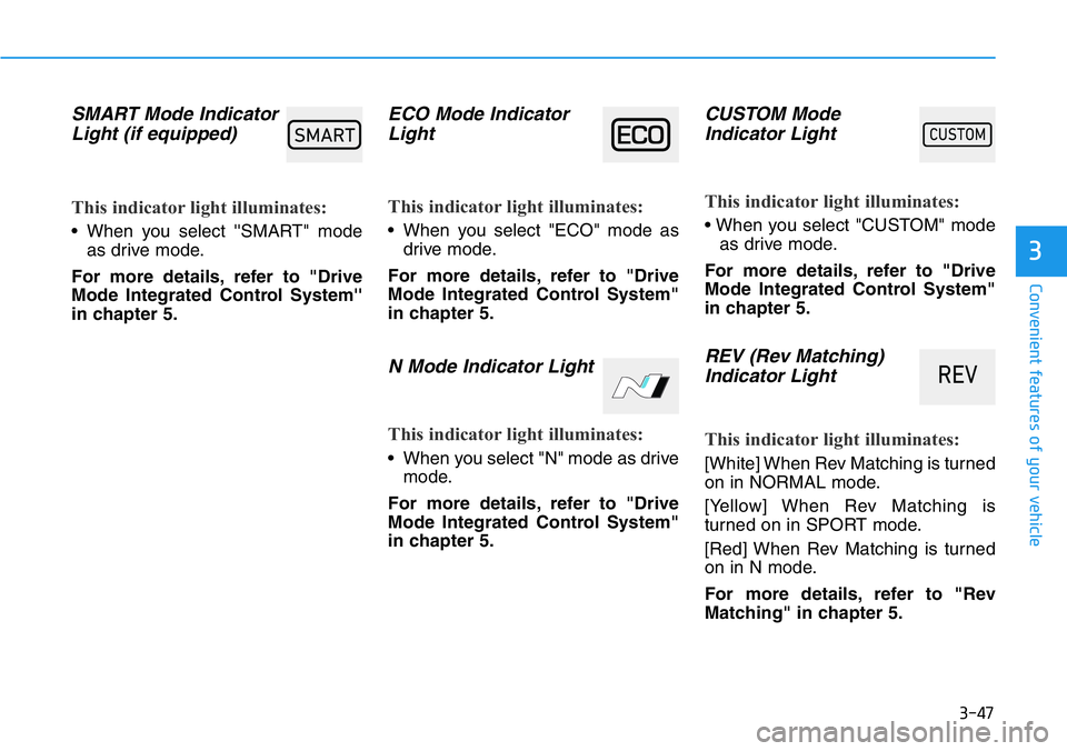HYUNDAI VELOSTER 2022 Owners Manual 3-47
Convenient features of your vehicle
3
SMART Mode Indicator
Light (if equipped)
This indicator light illuminates:
• When you select ''SMART" mode
as drive mode.
For more details, ref HYUNDAI VELOSTER 2022 Owners Manual 3-47
Convenient features of your vehicle
3
SMART Mode Indicator
Light (if equipped)
This indicator light illuminates:
• When you select ''SMART" mode
as drive mode.
For more details, ref