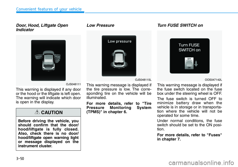 HYUNDAI VELOSTER 2022  Owners Manual 3-50
Convenient features of your vehicle
Door, Hood, Liftgate Open
Indicator
This warning is displayed if any door
or the hood or the liftgate is left open.
The warning will indicate which door
is ope