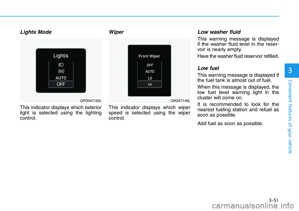 HYUNDAI VELOSTER 2022  Owners Manual 3-51
Convenient features of your vehicle
3
Lights Mode 
This indicator displays which exterior
light is selected using the lighting
control.
Wiper
This indicator displays which wiper
speed is selected