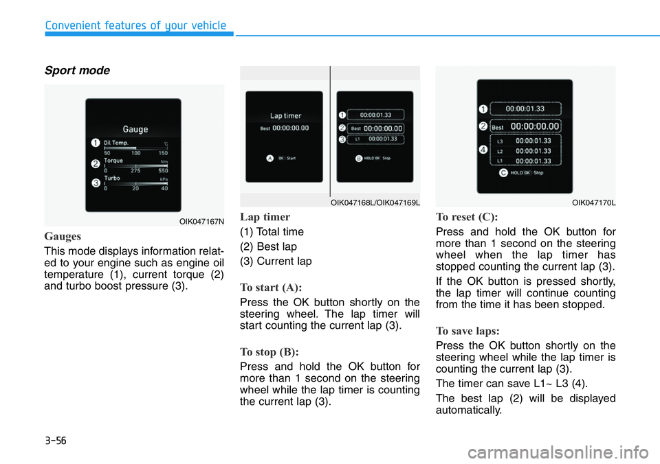 HYUNDAI VELOSTER 2022 Owners Manual 3-56
Convenient features of your vehicle
Sport mode
Gauges
This mode displays information relat-
ed to your engine such as engine oil
temperature (1), current torque (2)
and turbo boost pressure (3).
HYUNDAI VELOSTER 2022 Owners Manual 3-56
Convenient features of your vehicle
Sport mode
Gauges
This mode displays information relat-
ed to your engine such as engine oil
temperature (1), current torque (2)
and turbo boost pressure (3).