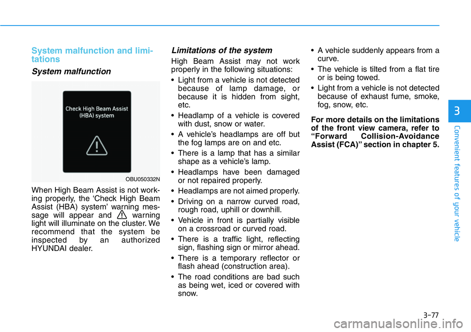 HYUNDAI VELOSTER 2022 Owners Manual 3-77
Convenient features of your vehicle
3
System malfunction and limi-
tations
System malfunction
When High Beam Assist is not work-
ing properly, the ‘Check High Beam
Assist (HBA) system’ warnin HYUNDAI VELOSTER 2022 Owners Manual 3-77
Convenient features of your vehicle
3
System malfunction and limi-
tations
System malfunction
When High Beam Assist is not work-
ing properly, the ‘Check High Beam
Assist (HBA) system’ warnin