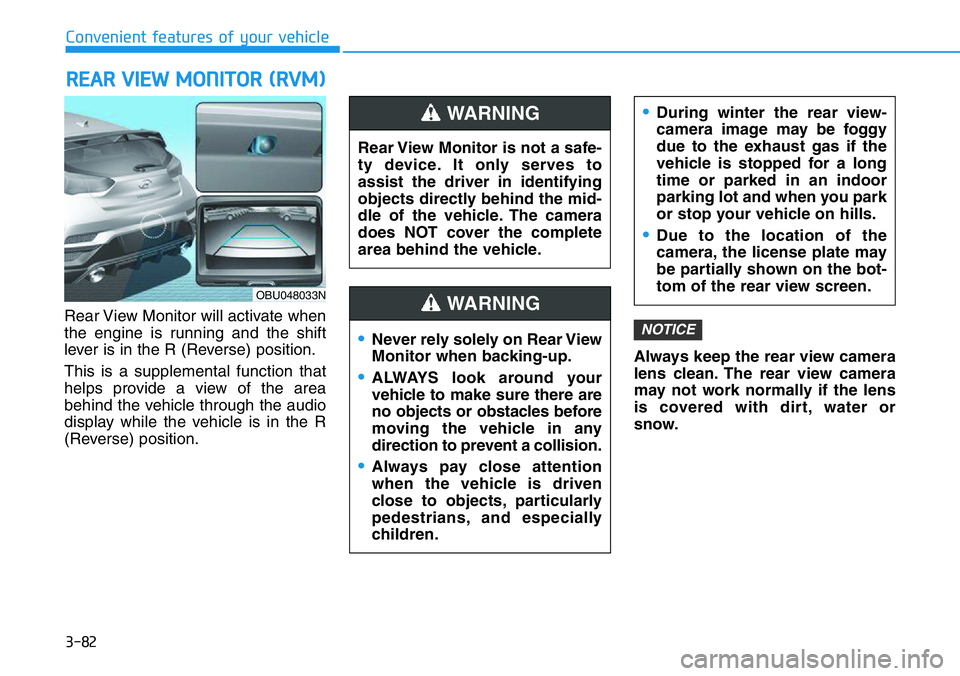 HYUNDAI VELOSTER 2022  Owners Manual 3-82
Convenient features of your vehicle
Rear View Monitor will activate when
the engine is running and the shift
lever is in the R (Reverse) position.
This is a supplemental function that
helps provi
