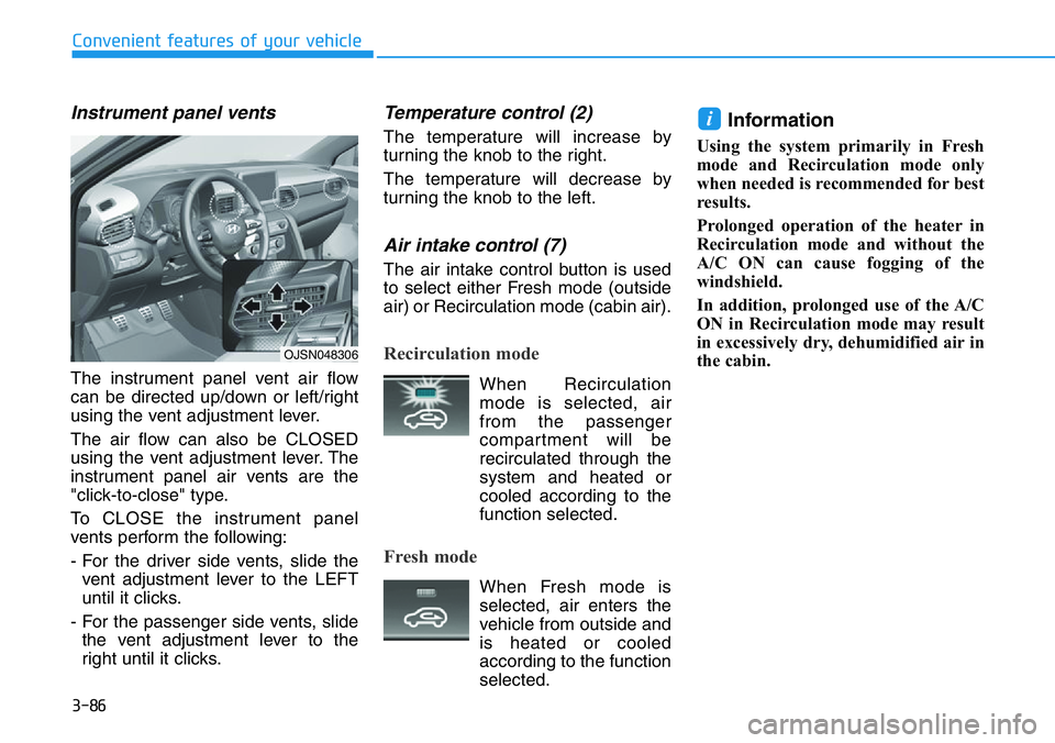 HYUNDAI VELOSTER 2022 Owners Manual 3-86
Convenient features of your vehicle
Instrument panel vents
The instrument panel vent air flow
can be directed up/down or left/right
using the vent adjustment lever.
The air flow can also be CLOSE HYUNDAI VELOSTER 2022 Owners Manual 3-86
Convenient features of your vehicle
Instrument panel vents
The instrument panel vent air flow
can be directed up/down or left/right
using the vent adjustment lever.
The air flow can also be CLOSE
