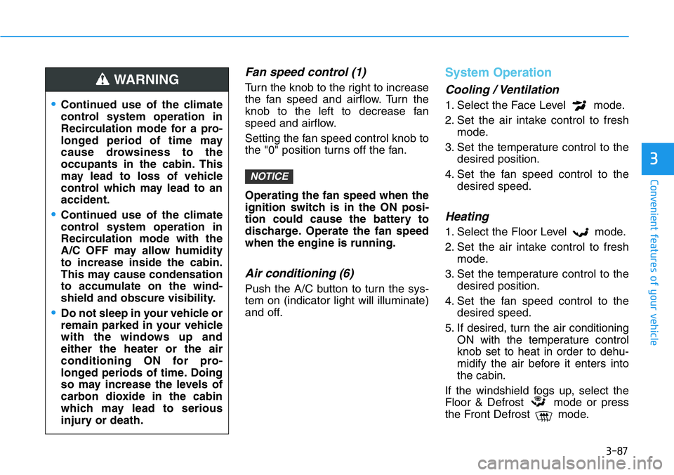 HYUNDAI VELOSTER 2022 Owners Manual 3-87
Convenient features of your vehicle
3
Fan speed control (1)
Turn the knob to the right to increase
the fan speed and airflow. Turn the
knob to the left to decrease fan
speed and airflow.
Setting HYUNDAI VELOSTER 2022 Owners Manual 3-87
Convenient features of your vehicle
3
Fan speed control (1)
Turn the knob to the right to increase
the fan speed and airflow. Turn the
knob to the left to decrease fan
speed and airflow.
Setting