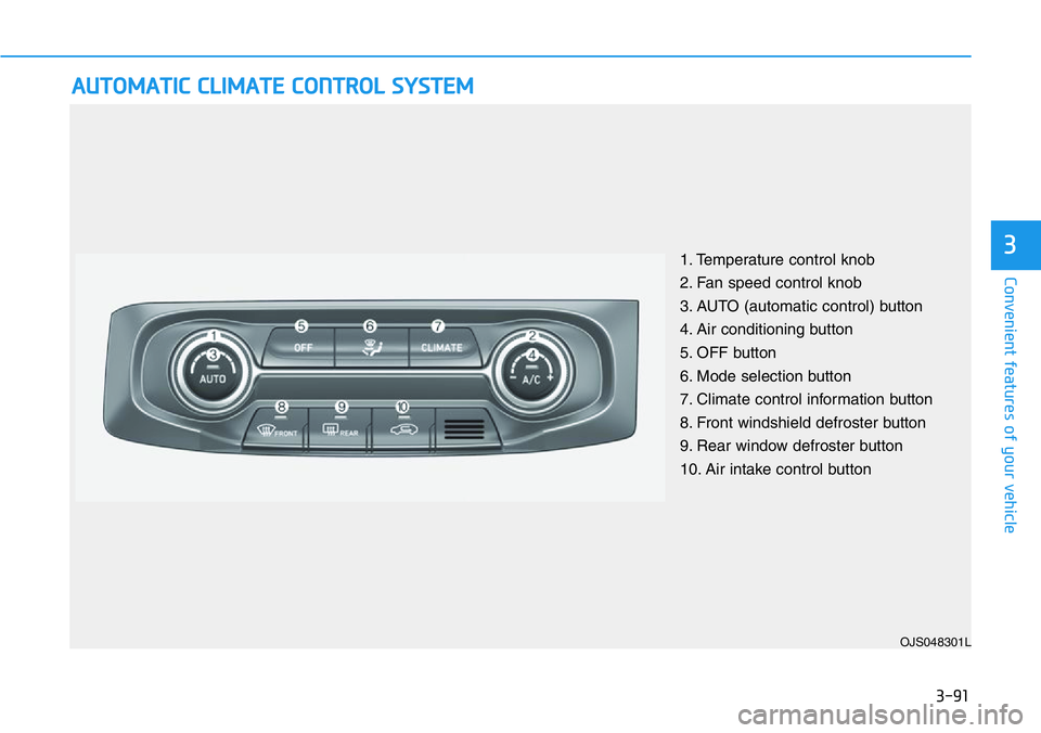 HYUNDAI VELOSTER 2022  Owners Manual 3-91
Convenient features of your vehicle
3
AUTOMATIC CLIMATE CONTROL SYSTEM
OJS048301L
1. Temperature control knob
2. Fan speed control knob
3. AUTO (automatic control) button
4. Air conditioning butt