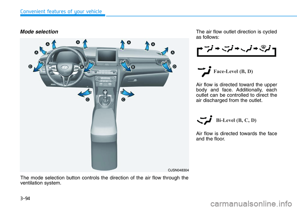 HYUNDAI VELOSTER 2022  Owners Manual 3-94
Convenient features of your vehicle
Mode selectionThe air flow outlet direction is cycled
as follows:
Face-Level (B, D)
Air flow is directed toward the upper
body and face. Additionally, each
out