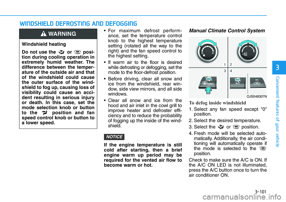 HYUNDAI VELOSTER 2022 Owners Manual 3-101
Convenient features of your vehicle
3
• For maximum defrost perform-
ance, set the temperature control
knob to the highest temperature
setting (rotated all the way to the
right) and the fan sp HYUNDAI VELOSTER 2022 Owners Manual 3-101
Convenient features of your vehicle
3
• For maximum defrost perform-
ance, set the temperature control
knob to the highest temperature
setting (rotated all the way to the
right) and the fan sp