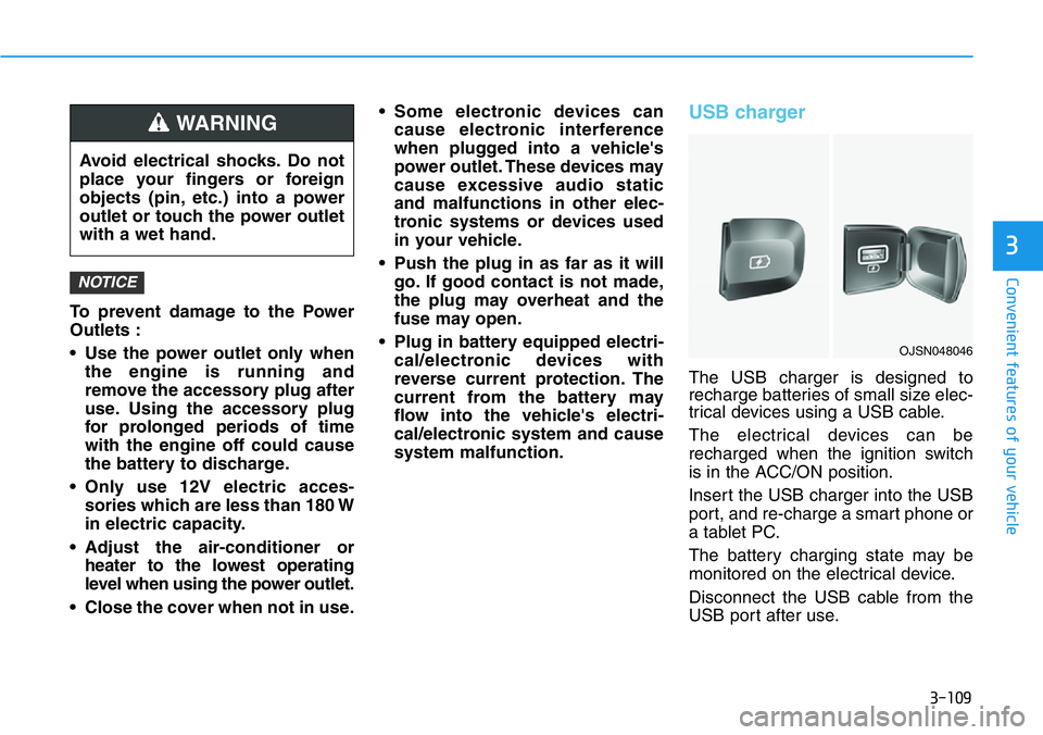 HYUNDAI VELOSTER 2022 Owners Manual 3-109
Convenient features of your vehicle
3
To prevent damage to the Power
Outlets :
• Use the power outlet only when
the engine is running and
remove the accessory plug after
use. Using the accesso HYUNDAI VELOSTER 2022 Owners Manual 3-109
Convenient features of your vehicle
3
To prevent damage to the Power
Outlets :
• Use the power outlet only when
the engine is running and
remove the accessory plug after
use. Using the accesso