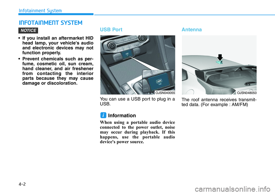 HYUNDAI VELOSTER 2022  Owners Manual 4-2
Infotainment System
• If you install an aftermarket HID
head lamp, your vehicle's audio
and electronic devices may not
function properly.
• Prevent chemicals such as per-
fume, cosmetic oi