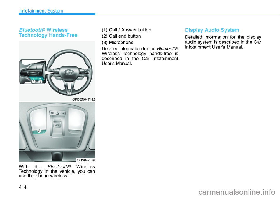 HYUNDAI VELOSTER 2022  Owners Manual 4-4
Infotainment System
Bluetooth®Wireless
Technology Hands-Free
With the Bluetooth®Wireless
Technology in the vehicle, you can
use the phone wireless.(1) Call / Answer button
(2) Call end button
(3