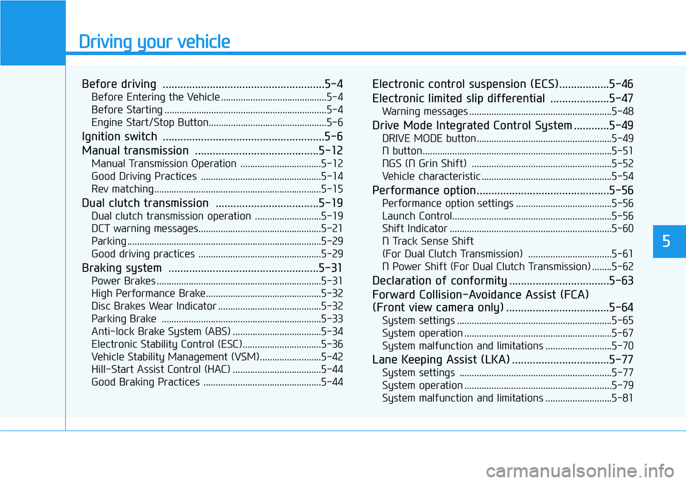 HYUNDAI VELOSTER 2022 Owners Manual Driving your vehicle
5
Before driving .......................................................5-4
Before Entering the Vehicle ...........................................5-4
Before Starting ............ HYUNDAI VELOSTER 2022 Owners Manual Driving your vehicle
5
Before driving .......................................................5-4
Before Entering the Vehicle ...........................................5-4
Before Starting ............