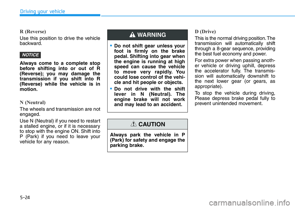 HYUNDAI VELOSTER 2022 Owners Manual 5-24
Driving your vehicle
R (Reverse)
Use this position to drive the vehicle
backward.
Always come to a complete stop
before shifting into or out of R
(Reverse); you may damage the
transmission if yo HYUNDAI VELOSTER 2022 Owners Manual 5-24
Driving your vehicle
R (Reverse)
Use this position to drive the vehicle
backward.
Always come to a complete stop
before shifting into or out of R
(Reverse); you may damage the
transmission if yo