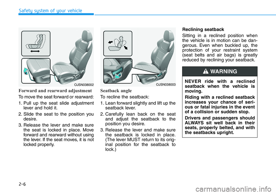 HYUNDAI VELOSTER 2022 Owners Manual 2-6
Safety system of your vehicle
Forward and rearward adjustment
To move the seat forward or rearward:
1. Pull up the seat slide adjustment
lever and hold it.
2. Slide the seat to the position you
d HYUNDAI VELOSTER 2022 Owners Manual 2-6
Safety system of your vehicle
Forward and rearward adjustment
To move the seat forward or rearward:
1. Pull up the seat slide adjustment
lever and hold it.
2. Slide the seat to the position you
d