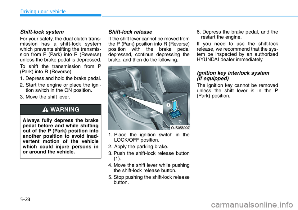 HYUNDAI VELOSTER 2022 Owners Manual 5-28
Driving your vehicle
Shift-lock system
For your safety, the dual clutch trans-
mission has a shift-lock system
which prevents shifting the transmis-
sion from P (Park) into R (Reverse)
unless th HYUNDAI VELOSTER 2022 Owners Manual 5-28
Driving your vehicle
Shift-lock system
For your safety, the dual clutch trans-
mission has a shift-lock system
which prevents shifting the transmis-
sion from P (Park) into R (Reverse)
unless th