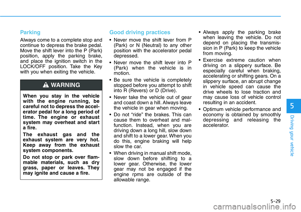 HYUNDAI VELOSTER 2022 Owners Manual 5-29
Driving your vehicle
5
Parking
Always come to a complete stop and
continue to depress the brake pedal.
Move the shift lever into the P (Park)
position, apply the parking brake,
and place the igni HYUNDAI VELOSTER 2022 Owners Manual 5-29
Driving your vehicle
5
Parking
Always come to a complete stop and
continue to depress the brake pedal.
Move the shift lever into the P (Park)
position, apply the parking brake,
and place the igni
