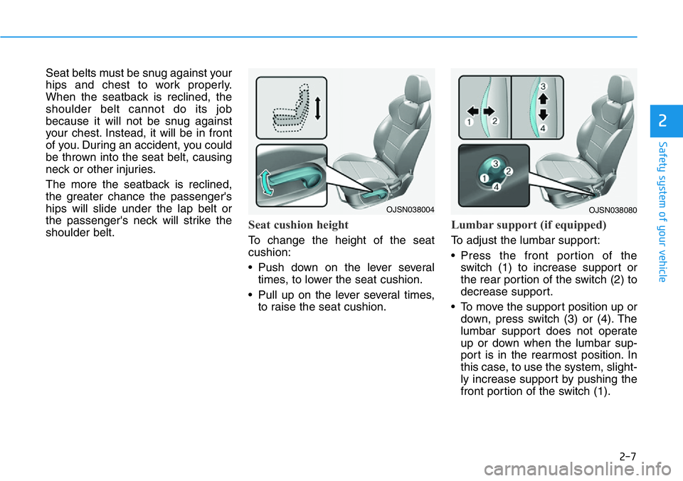 HYUNDAI VELOSTER 2022 Owners Manual 2-7
Safety system of your vehicle
2
Seat belts must be snug against your
hips and chest to work properly.
When the seatback is reclined, the
shoulder belt cannot do its job
because it will not be snug HYUNDAI VELOSTER 2022 Owners Manual 2-7
Safety system of your vehicle
2
Seat belts must be snug against your
hips and chest to work properly.
When the seatback is reclined, the
shoulder belt cannot do its job
because it will not be snug
