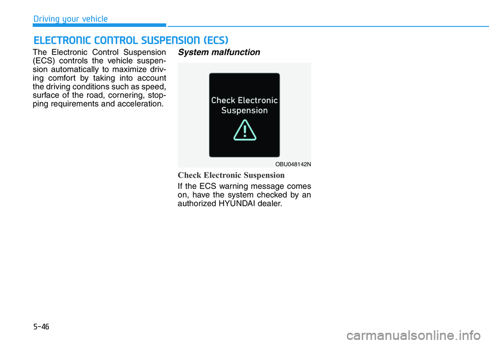 HYUNDAI VELOSTER 2022  Owners Manual 5-46
Driving your vehicle
The Electronic Control Suspension
(ECS) controls the vehicle suspen-
sion automatically to maximize driv-
ing comfort by taking into account
the driving conditions such as sp